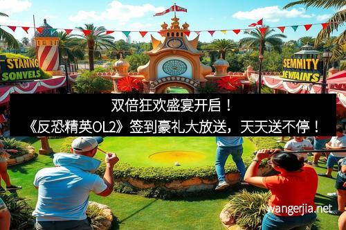 双倍狂欢盛宴开启！《反恐精英OL2》签到豪礼大放送，天天送不停！